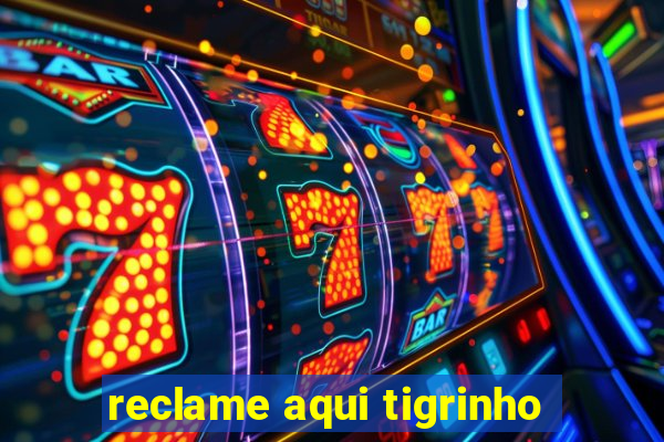 reclame aqui tigrinho